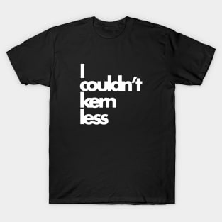 Designer Tee- Kern Less T-Shirt